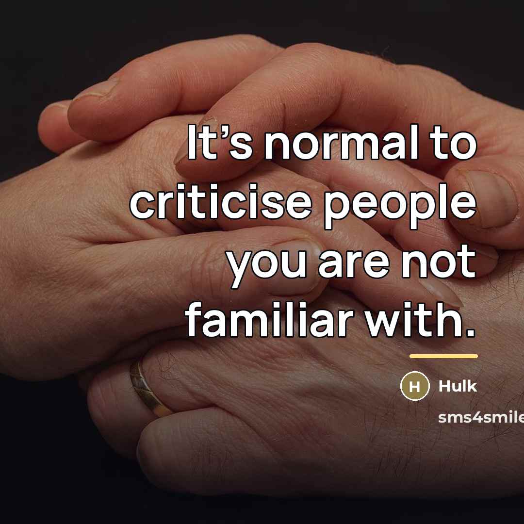 “It's normal to criticise people you are not familiar with.…” quote by Hulk