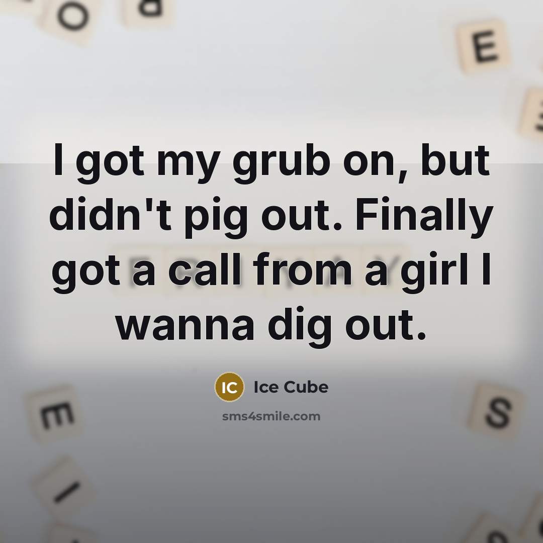 “I got my grub on, but didn't pig out. Finally…” quote by Ice Cube