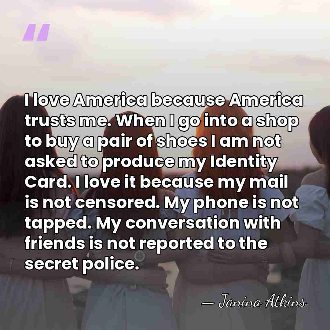 I love America because America trusts me. When I go into a&hellip; - Janina Atkins