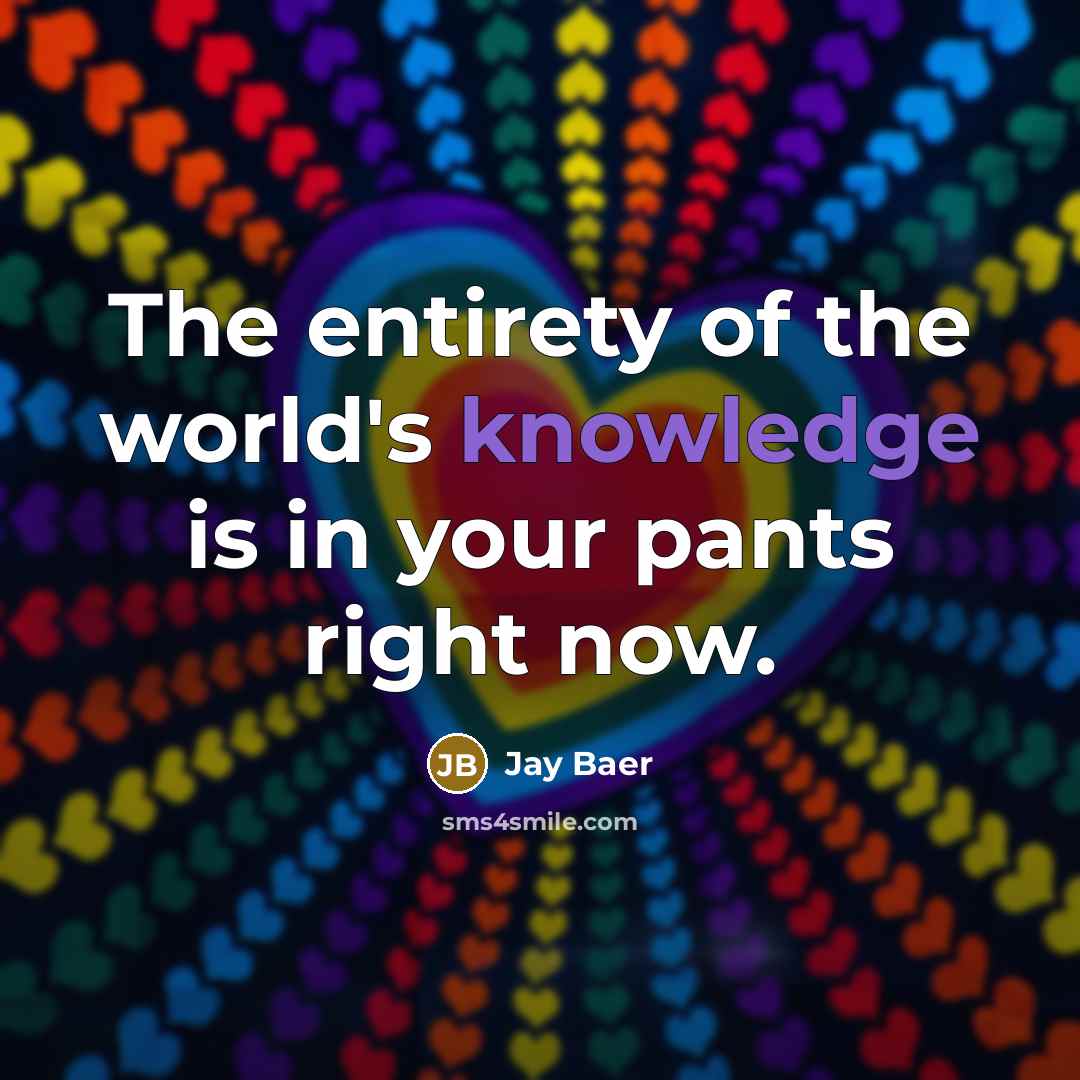 “The entirety of the world's knowledge is in your pants…” quote by Jay Baer