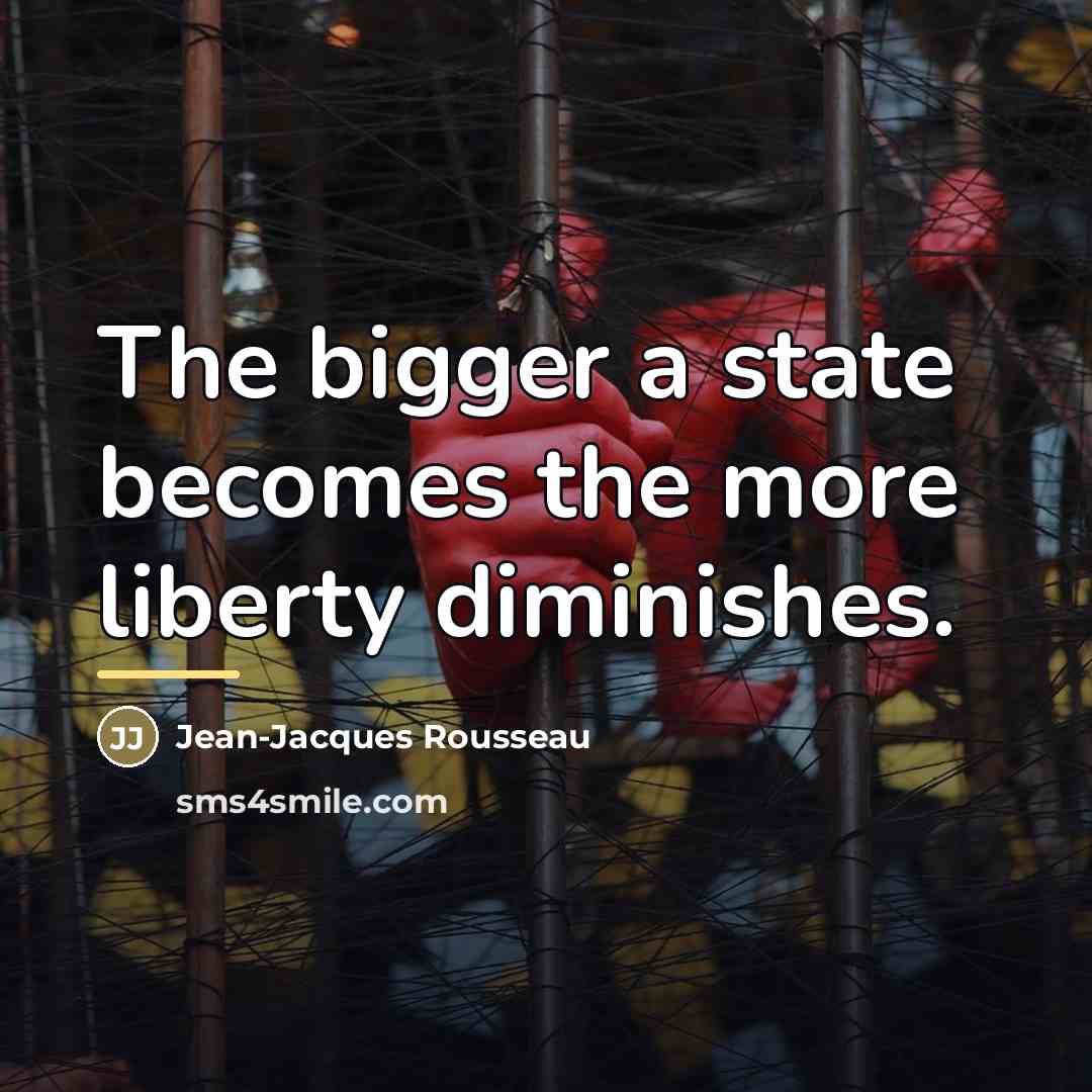 “The bigger a state becomes the more liberty diminishes.…” quote by Jean-Jacques Rousseau
