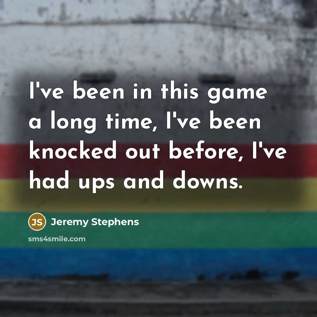 “I've been in this game a long time, I've been…” quote by Jeremy Stephens