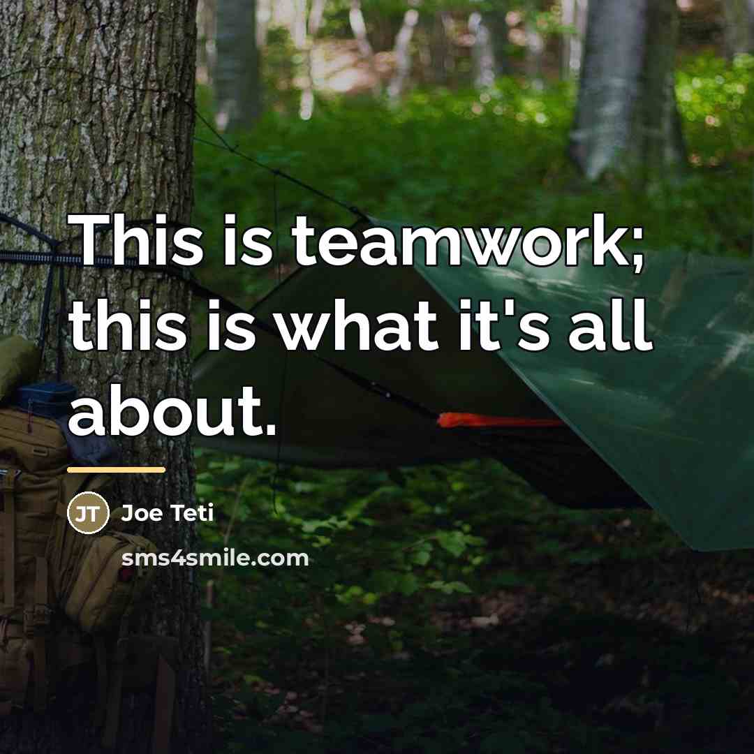 “This is teamwork; this is what it's all about.…” quote by Joe Teti