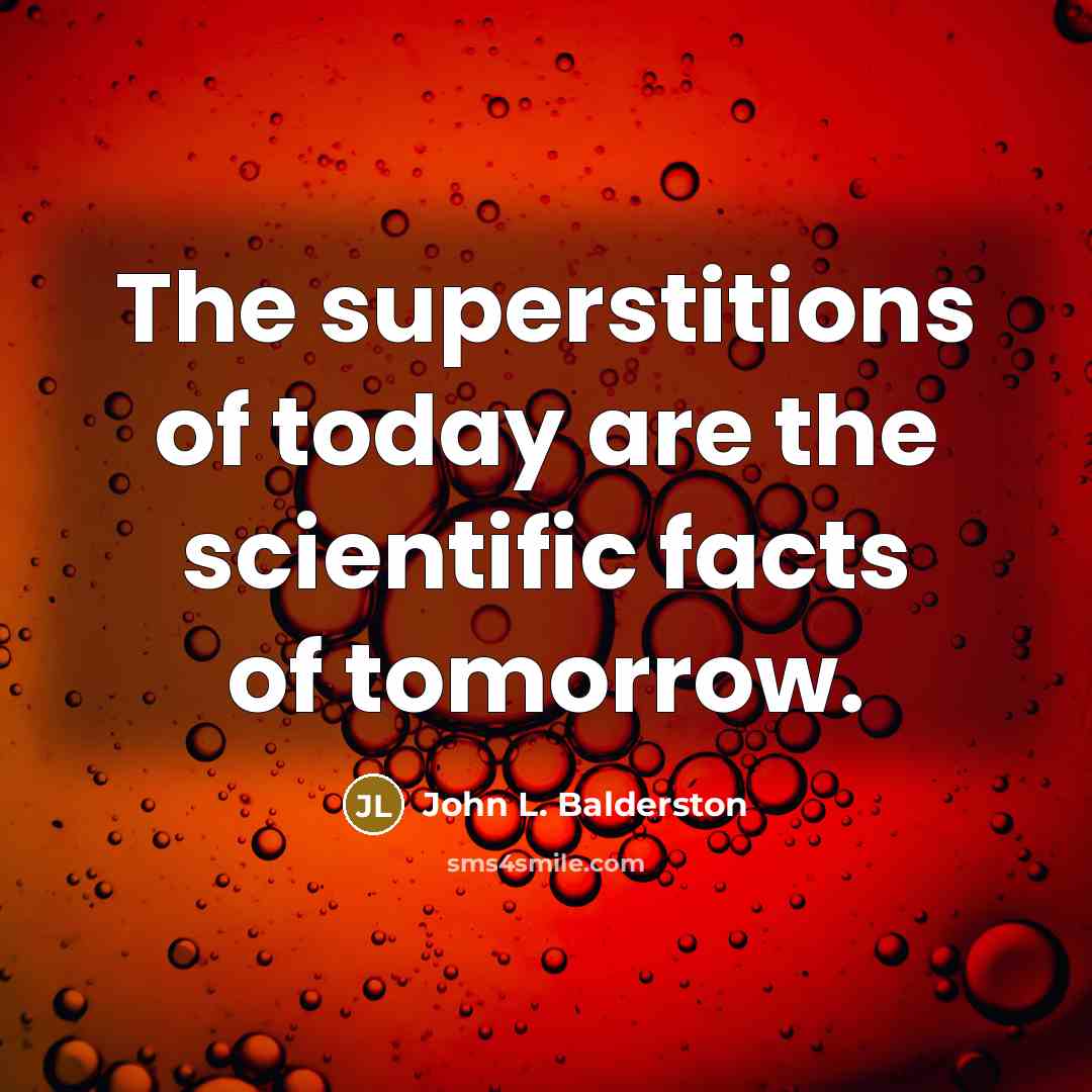 “The superstitions of today are the scientific facts of tomorrow.…” quote by John L. Balderston