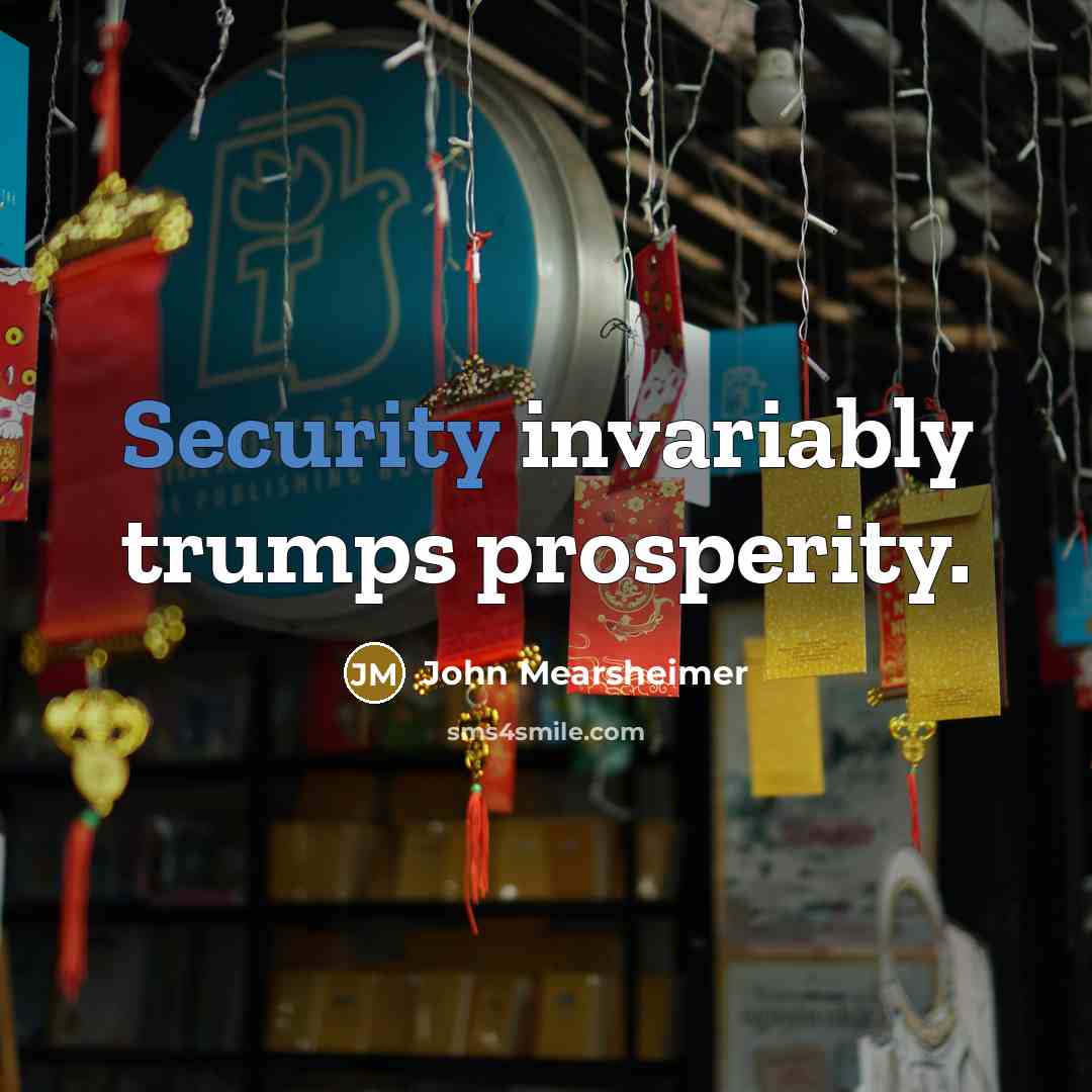 “Security invariably trumps prosperity.…” quote by John Mearsheimer