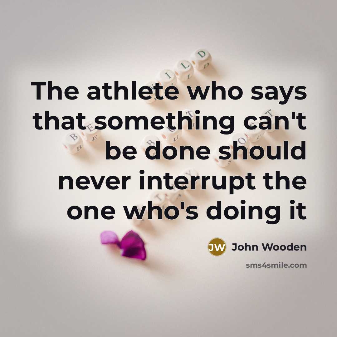 “The athlete who says that something can't be done should…” quote by John Wooden