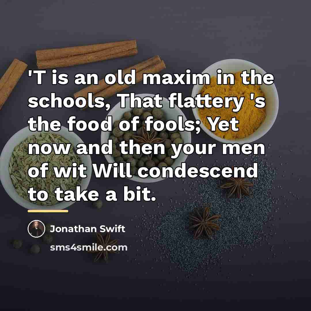 “'T is an old maxim in the schools, That flattery…” quote by Jonathan Swift