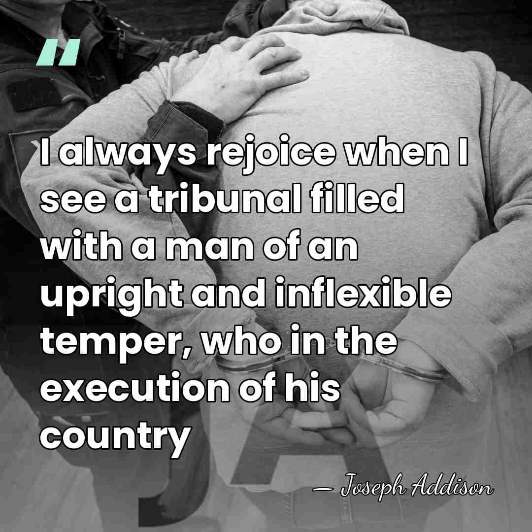 I always rejoice when I see a tribunal filled with a man&hellip; - Joseph Addison