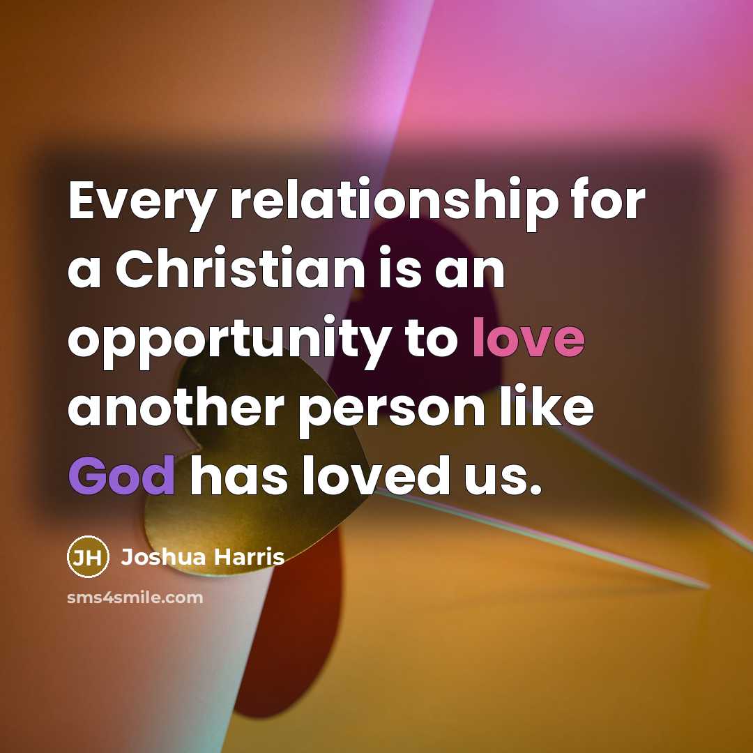 “Every relationship for a Christian is an opportunity to love…” quote by Joshua Harris