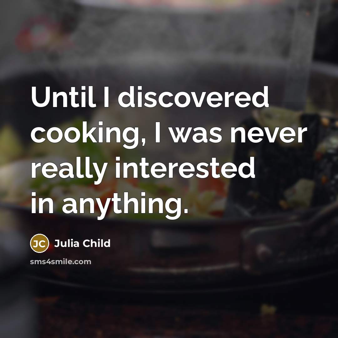 “Until I discovered cooking, I was never really interested in…” quote by Julia Child