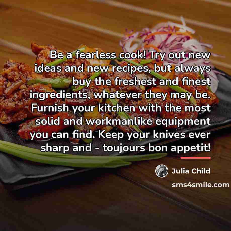 “Be a fearless cook! Try out new ideas and new…” quote by Julia Child