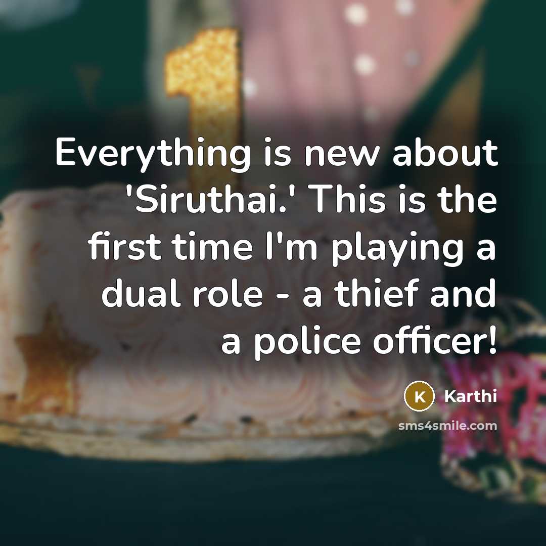 “Everything is new about 'Siruthai.' This is the first time I'm playing a dual role - a thief and a police officer!” quote by Karthi