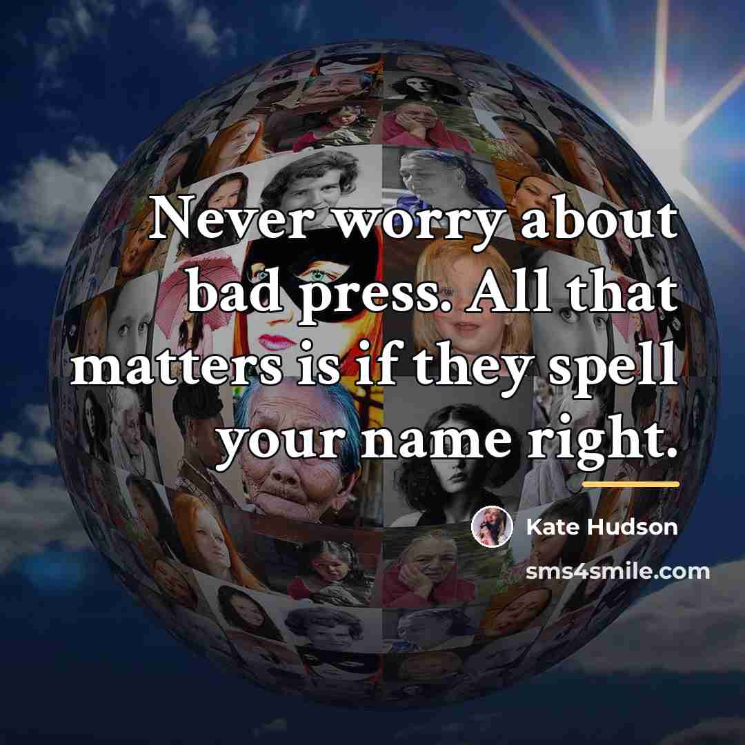 “Never worry about bad press. All that matters is if…” quote by Kate Hudson