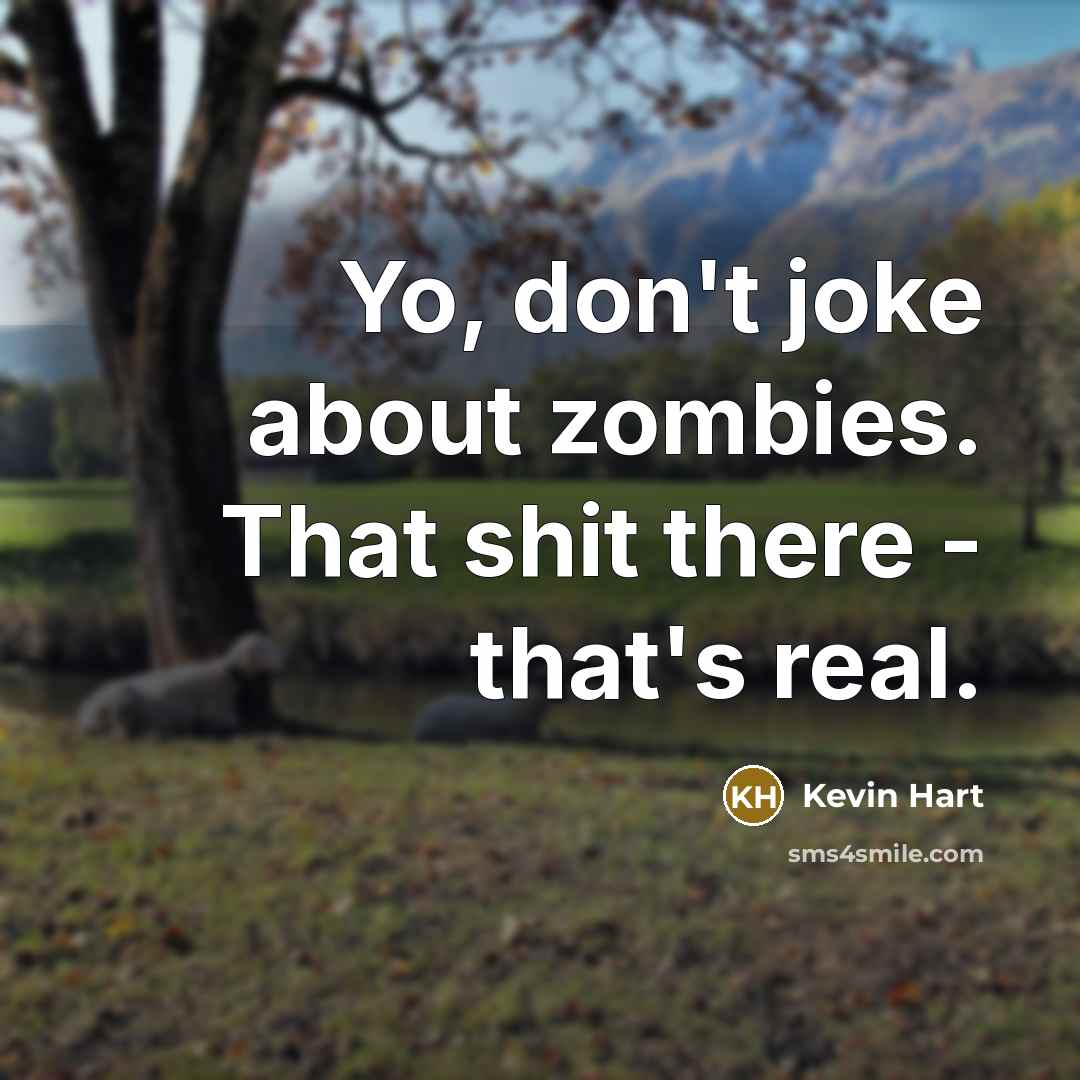 “Yo, don't joke about zombies. That shit there - that's…” quote by Kevin Hart