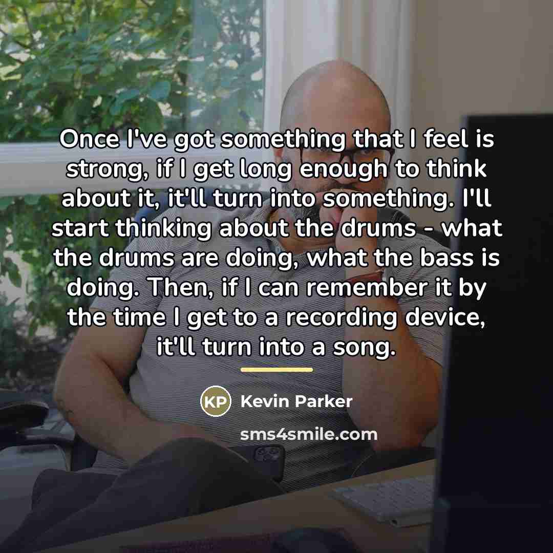 “Once I've got something that I feel is strong, if…” quote by Kevin Parker