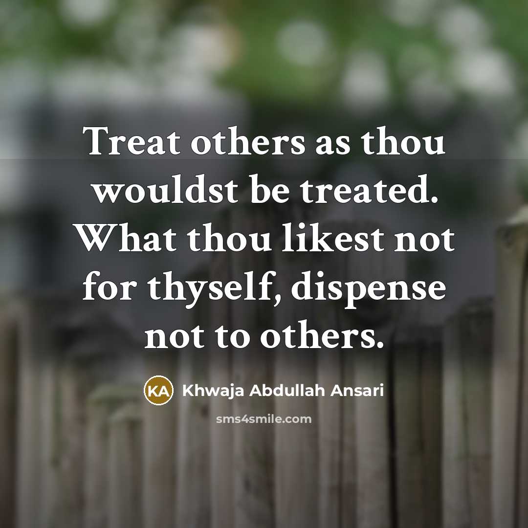 “Treat others as thou wouldst be treated. What thou likest…” quote by Khwaja Abdullah Ansari