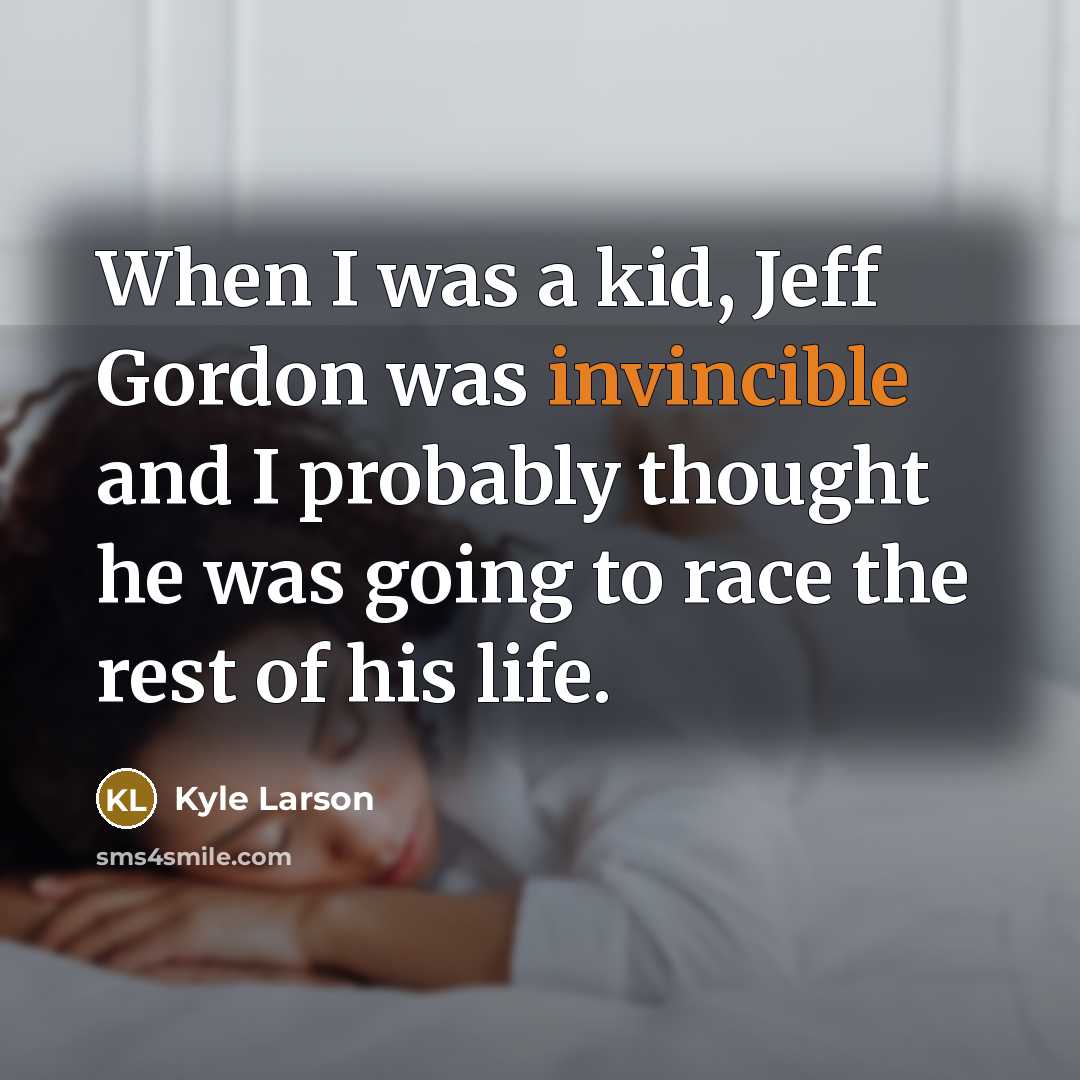 “When I was a kid, Jeff Gordon was invincible and…” quote by Kyle Larson