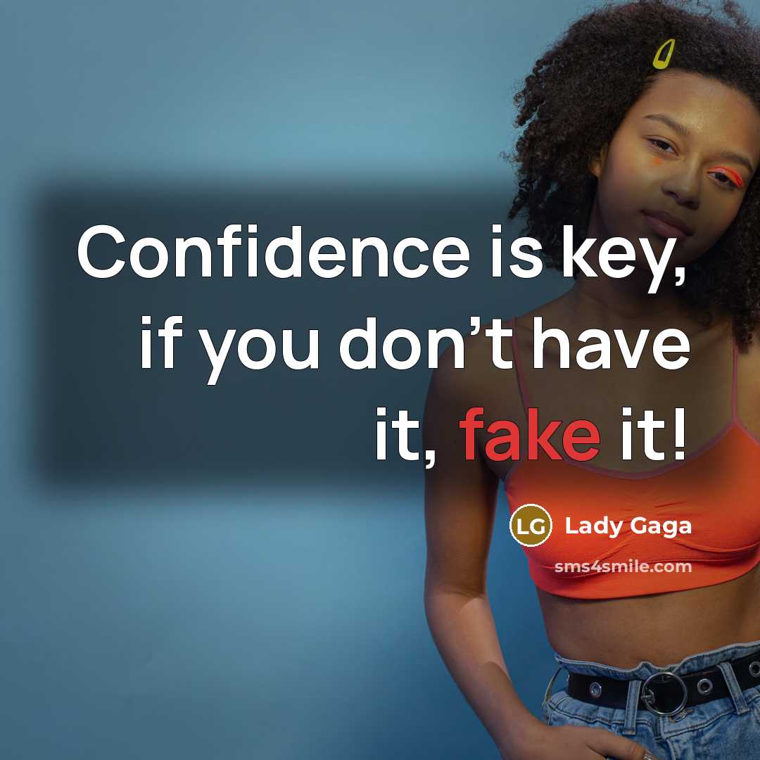 “Confidence is key, if you don't have it, fake it!…” quote by Lady Gaga