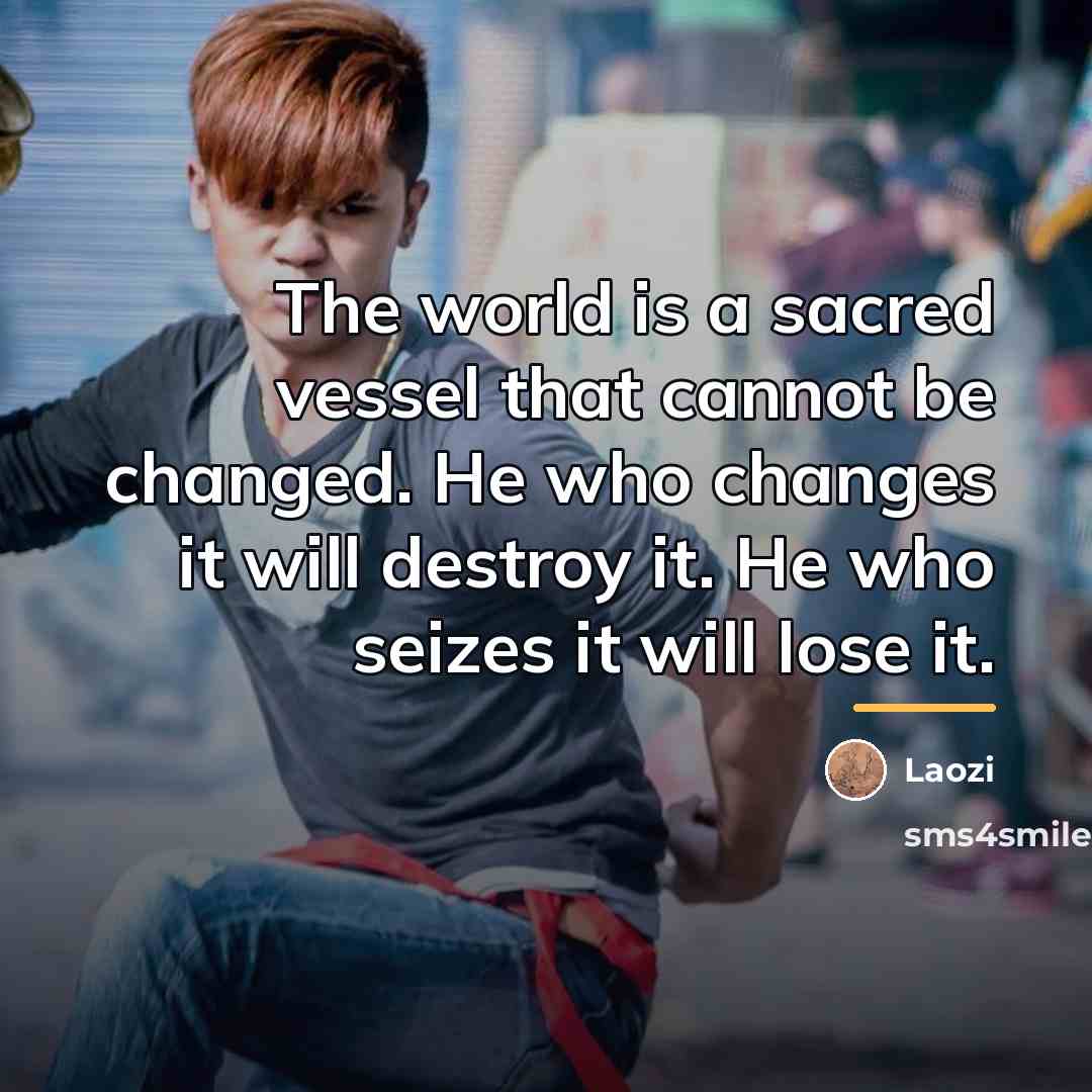 “The world is a sacred vessel that cannot be changed.…” quote by Laozi