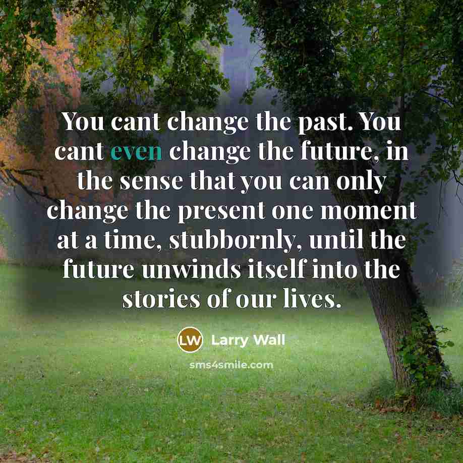 “You cant change the past. You cant even change the…” quote by Larry Wall