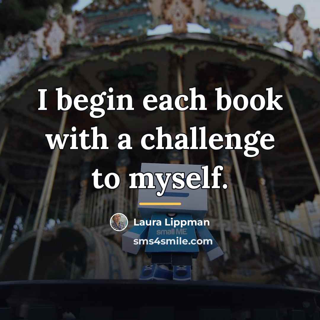 “I begin each book with a challenge to myself.…” quote by Laura Lippman