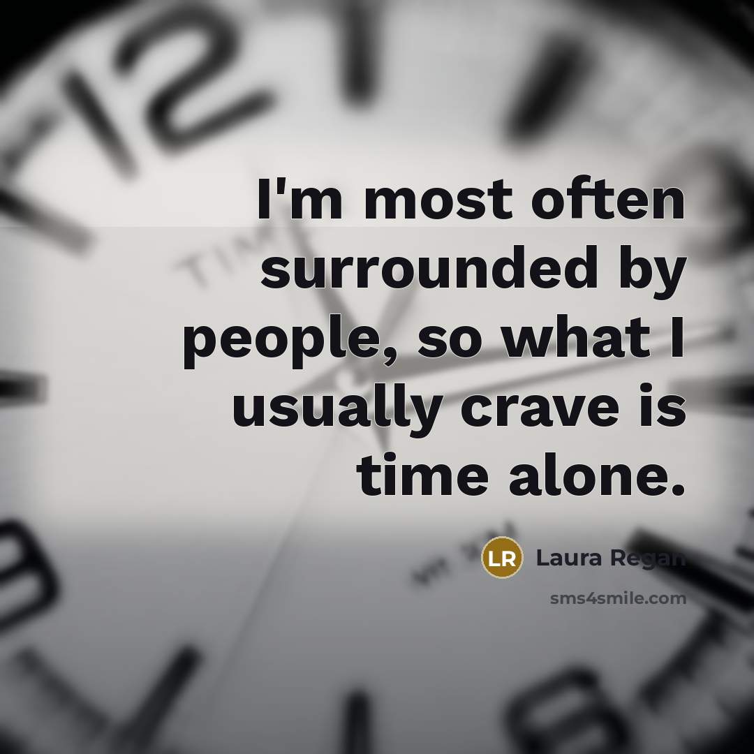 “I'm most often surrounded by people, so what I usually…” quote by Laura Regan
