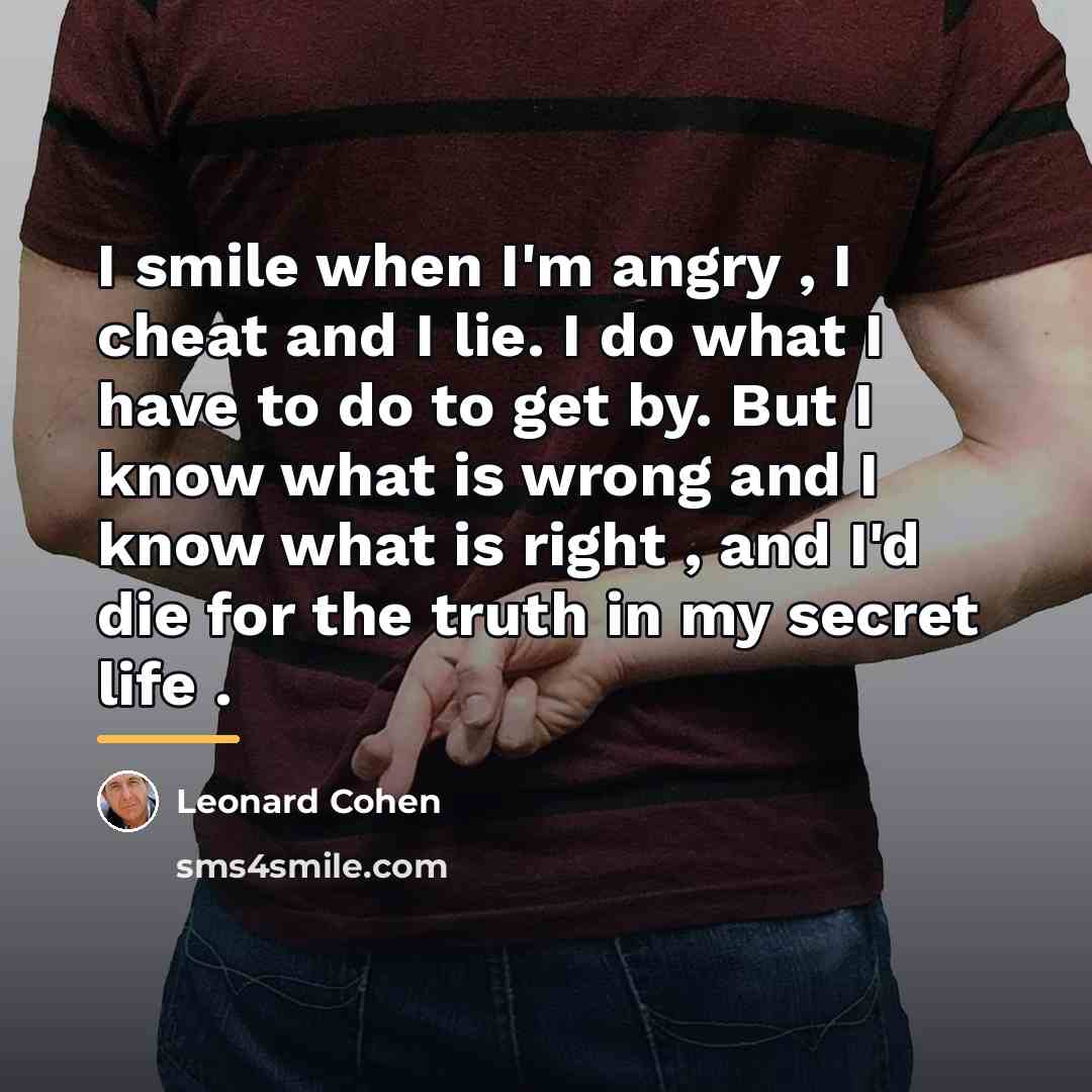 “I smile when I'm angry , I cheat and I…” quote by Leonard Cohen