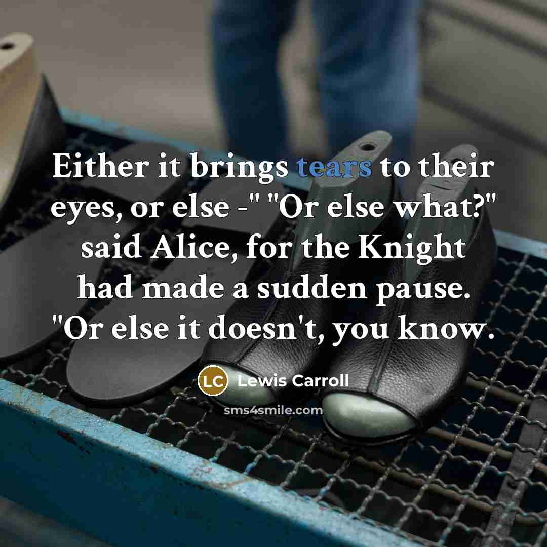 “Either it brings tears to their eyes, or else -"…” quote by Lewis Carroll