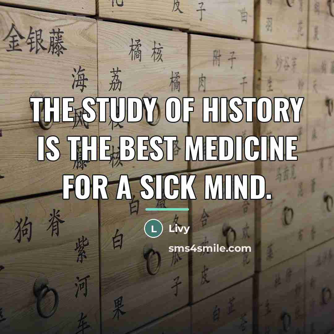 “The study of History is the best medicine for a…” quote by Livy