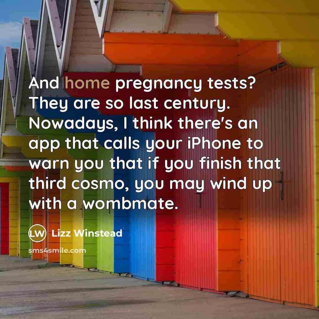 “And home pregnancy tests? They are so last century. Nowadays,…” quote by Lizz Winstead