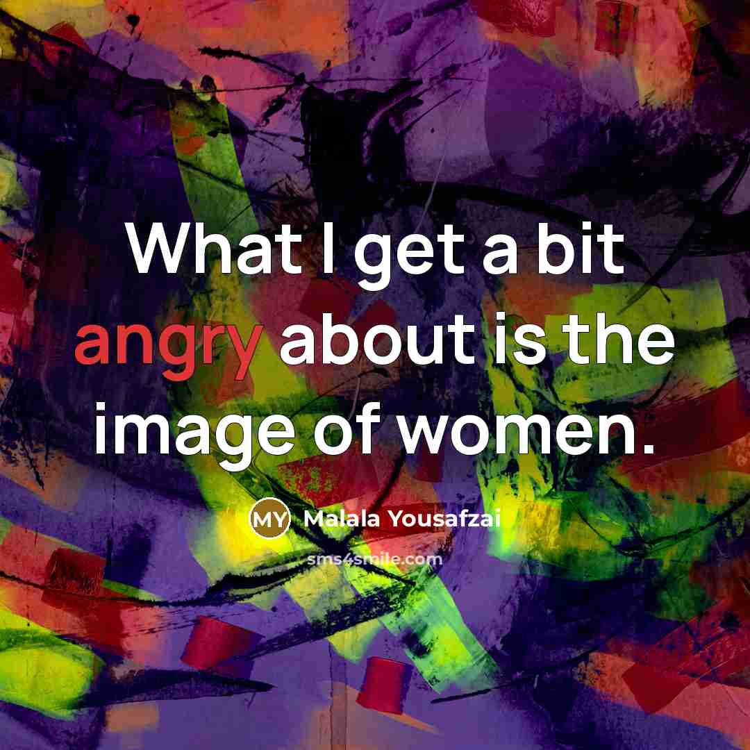 “What I get a bit angry about is the image…” quote by Malala Yousafzai