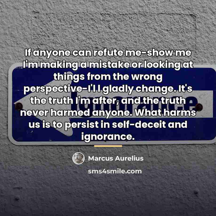 “If anyone can refute me-show me I'm making a mistake…” quote by Marcus Aurelius