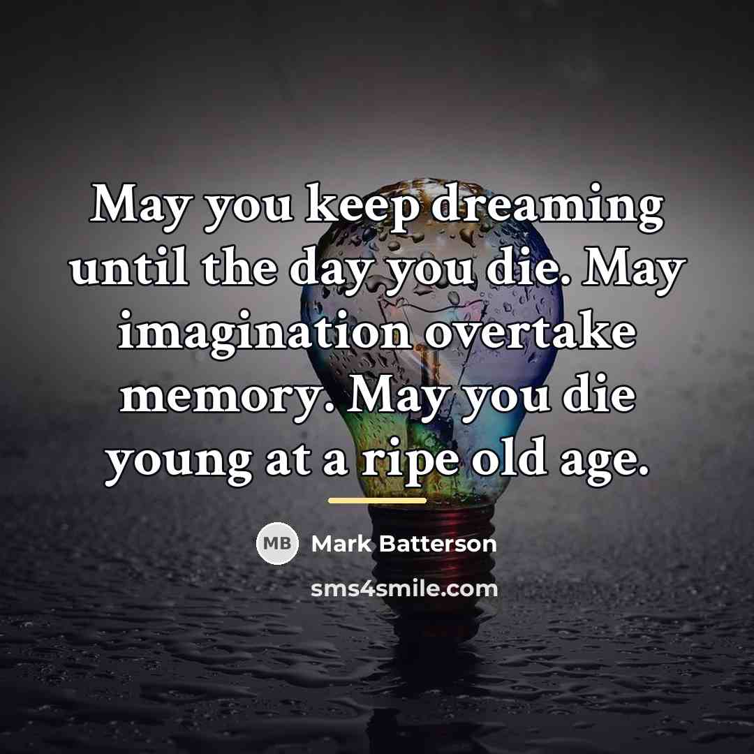 “May you keep dreaming until the day you die. May…” quote by Mark Batterson