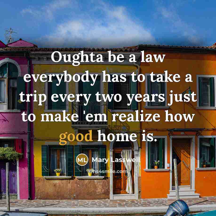 “Oughta be a law everybody has to take a trip…” quote by Mary Lasswell