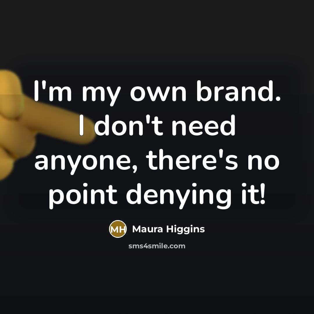 “I'm my own brand. I don't need anyone, there's no…” quote by Maura Higgins