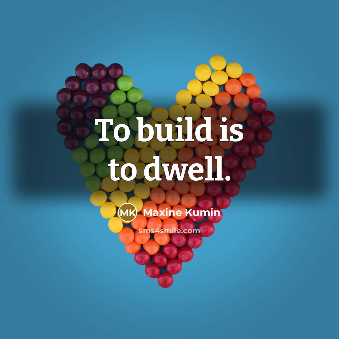 “To build is to dwell.…” quote by Maxine Kumin