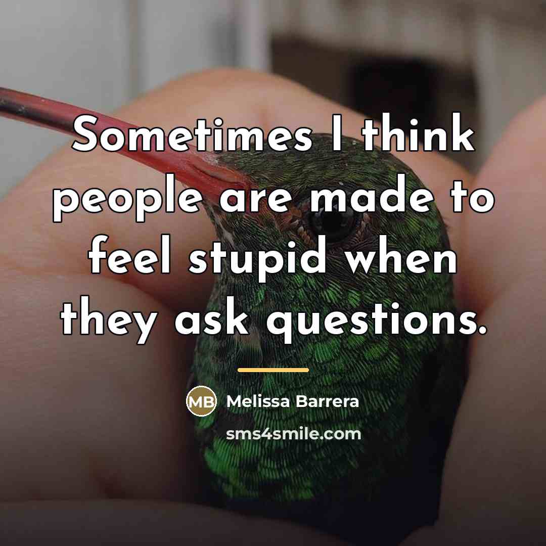 “Sometimes I think people are made to feel stupid when…” quote by Melissa Barrera