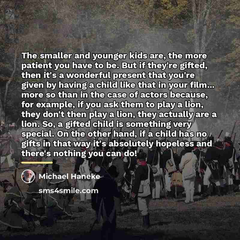 “The smaller and younger kids are, the more patient you…” quote by Michael Haneke
