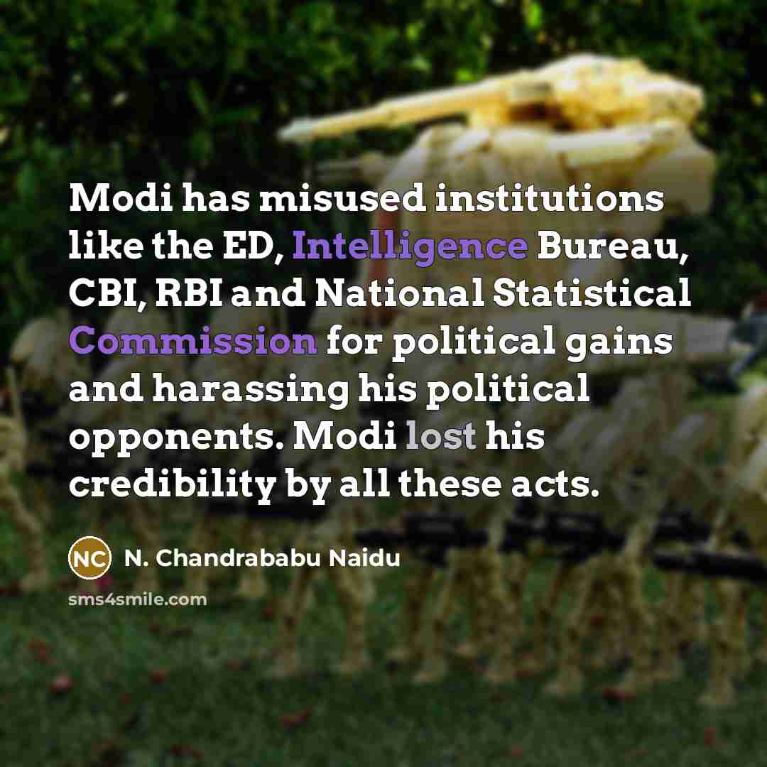 “Modi has misused institutions like the ED, Intelligence Bureau, CBI, RBI and National Statistical Commission for political gains and harassing his political opponents. Modi lost his credibility by all these acts.” quote by N. Chandrababu Naidu