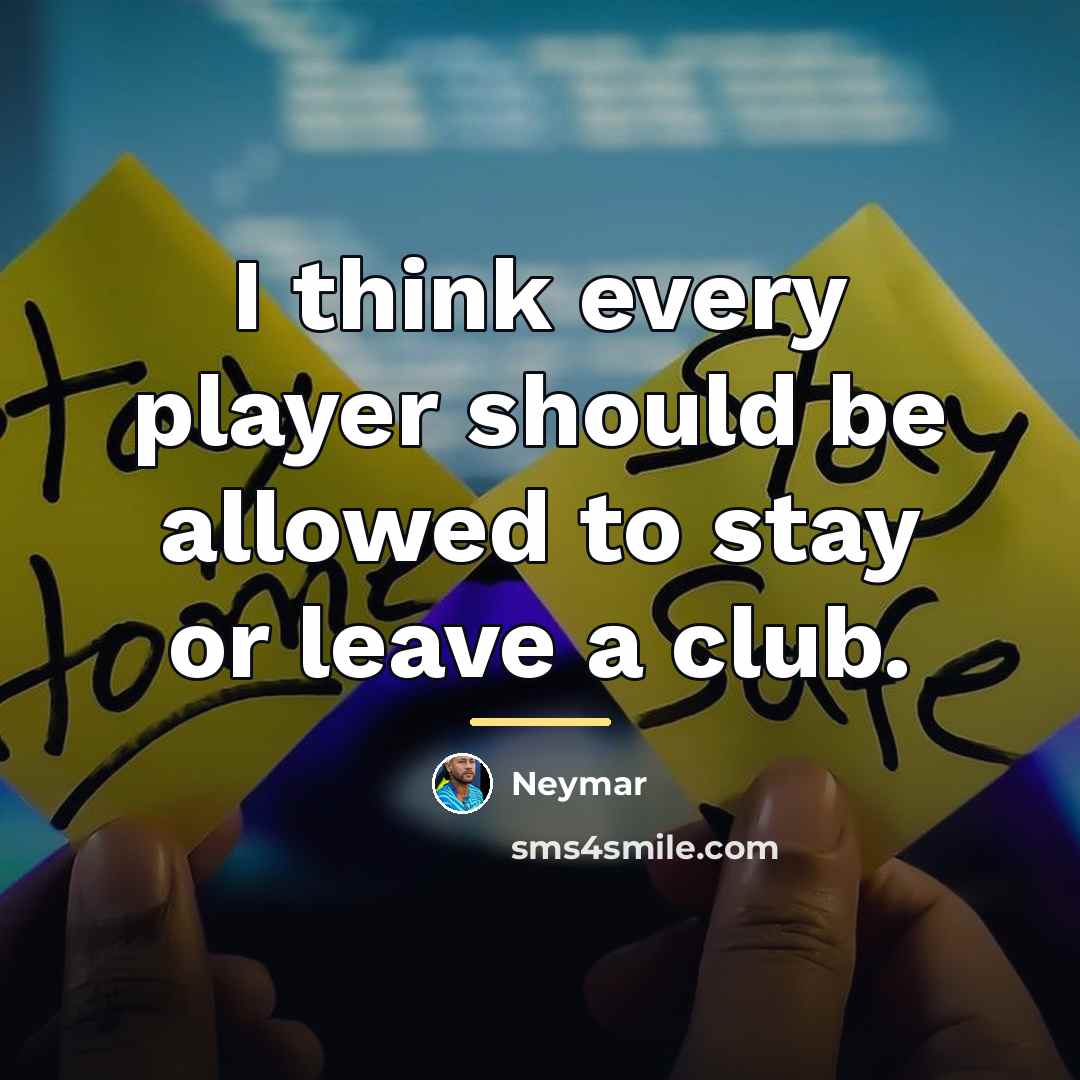 “I think every player should be allowed to stay or…” quote by Neymar