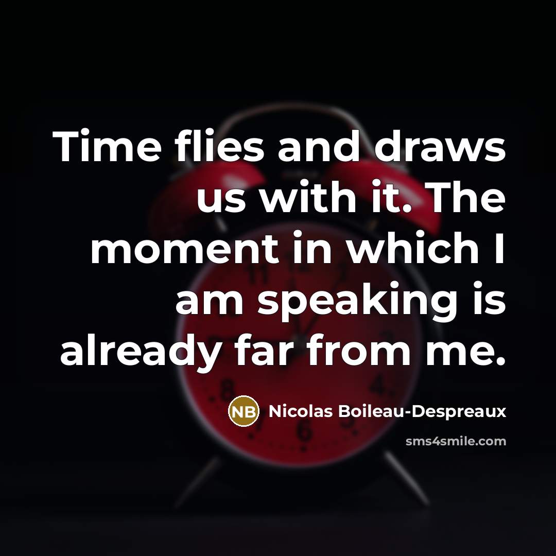 “Time flies and draws us with it. The moment in…” quote by Nicolas Boileau-Despreaux