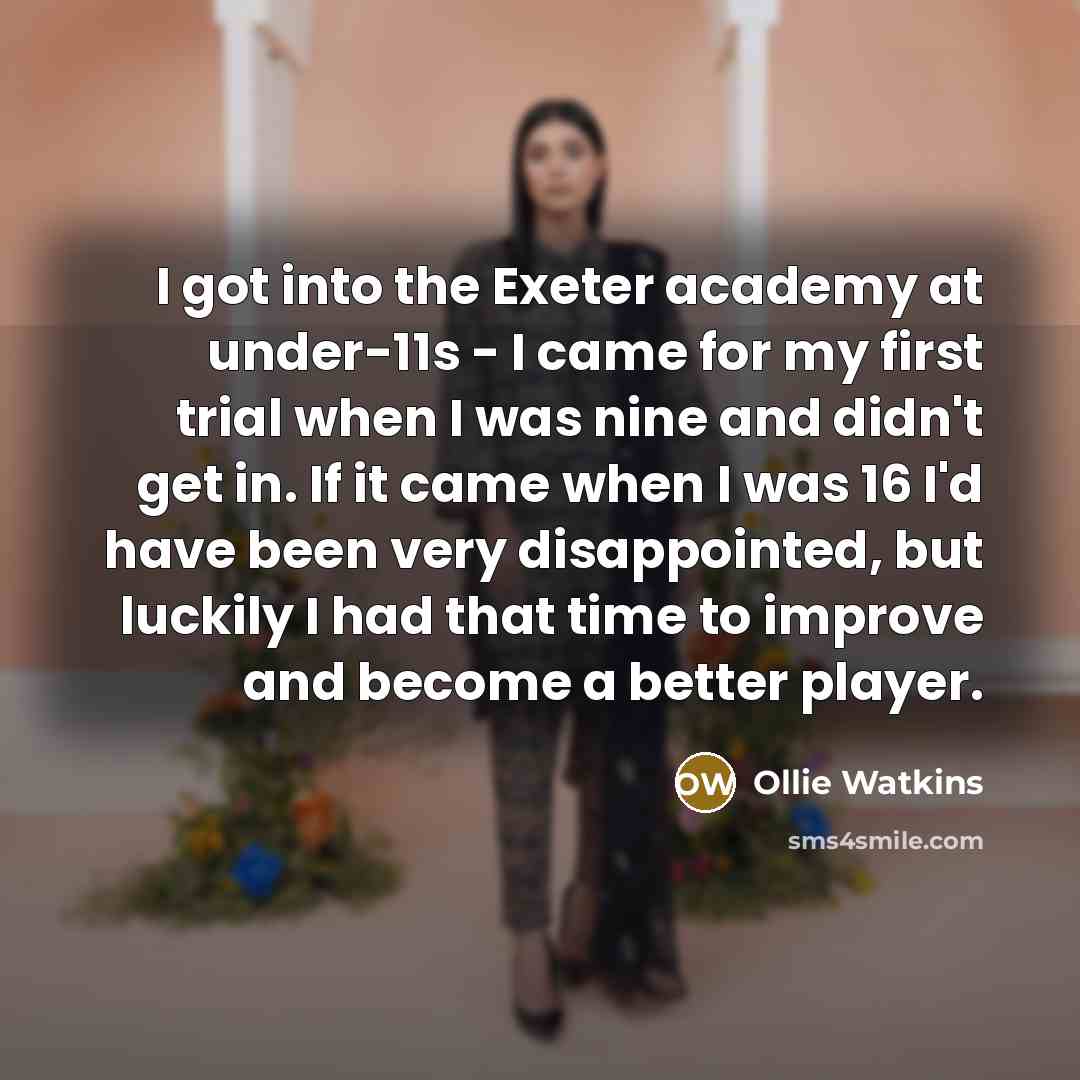 “I got into the Exeter academy at under-11s - I…” quote by Ollie Watkins