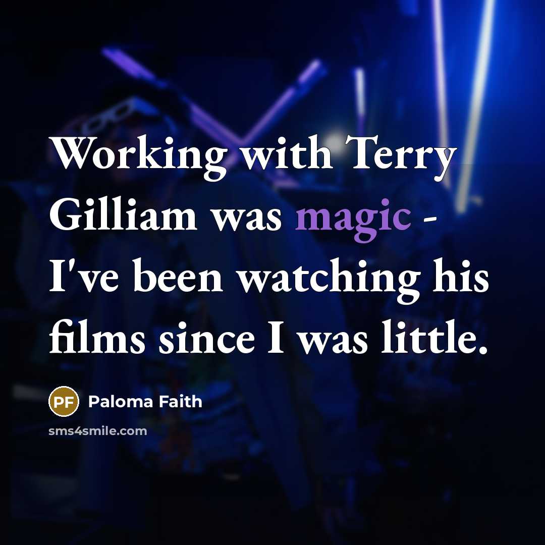 “Working with Terry Gilliam was magic - I've been watching…” quote by Paloma Faith