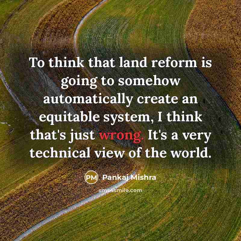 “To think that land reform is going to somehow automatically…” quote by Pankaj Mishra