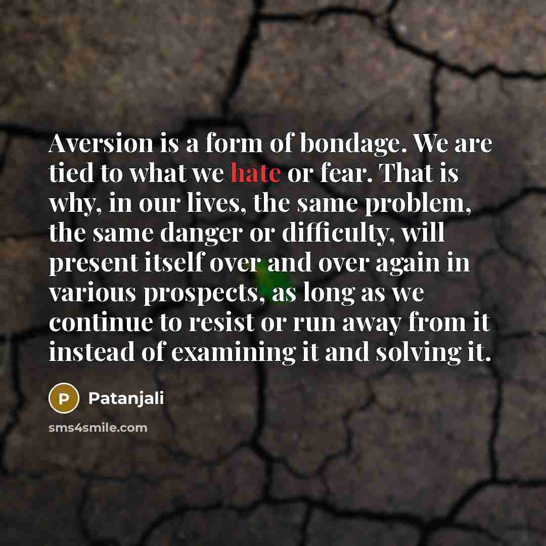 “Aversion is a form of bondage. We are tied to…” quote by Patanjali