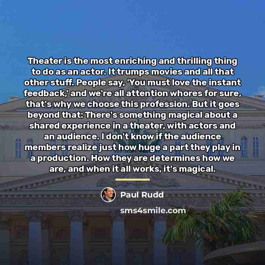 “Theater is the most enriching and thrilling thing to do…” quote by Paul Rudd