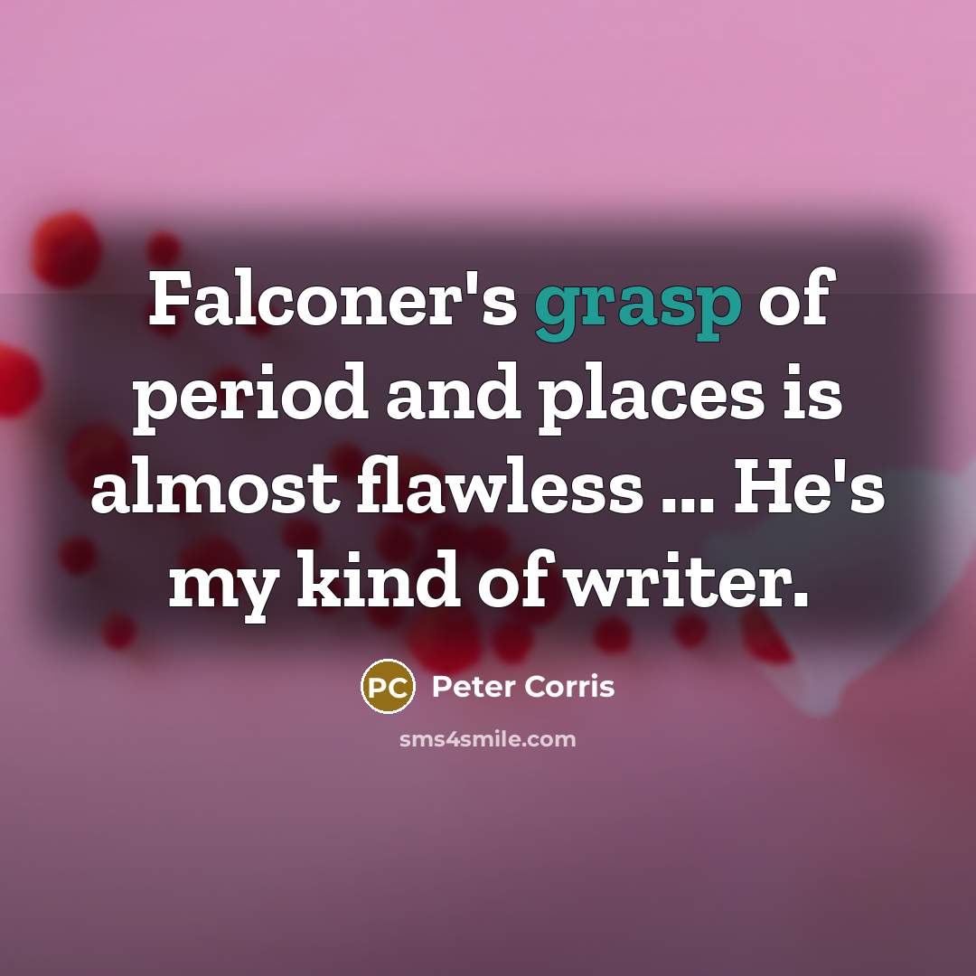 “Falconer's grasp of period and places is almost flawless ...…” quote by Peter Corris