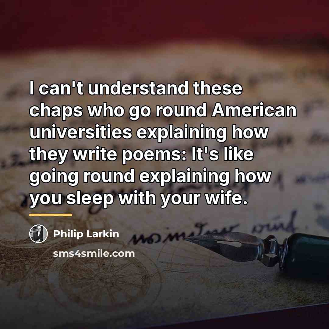 “I can't understand these chaps who go round American universities…” quote by Philip Larkin