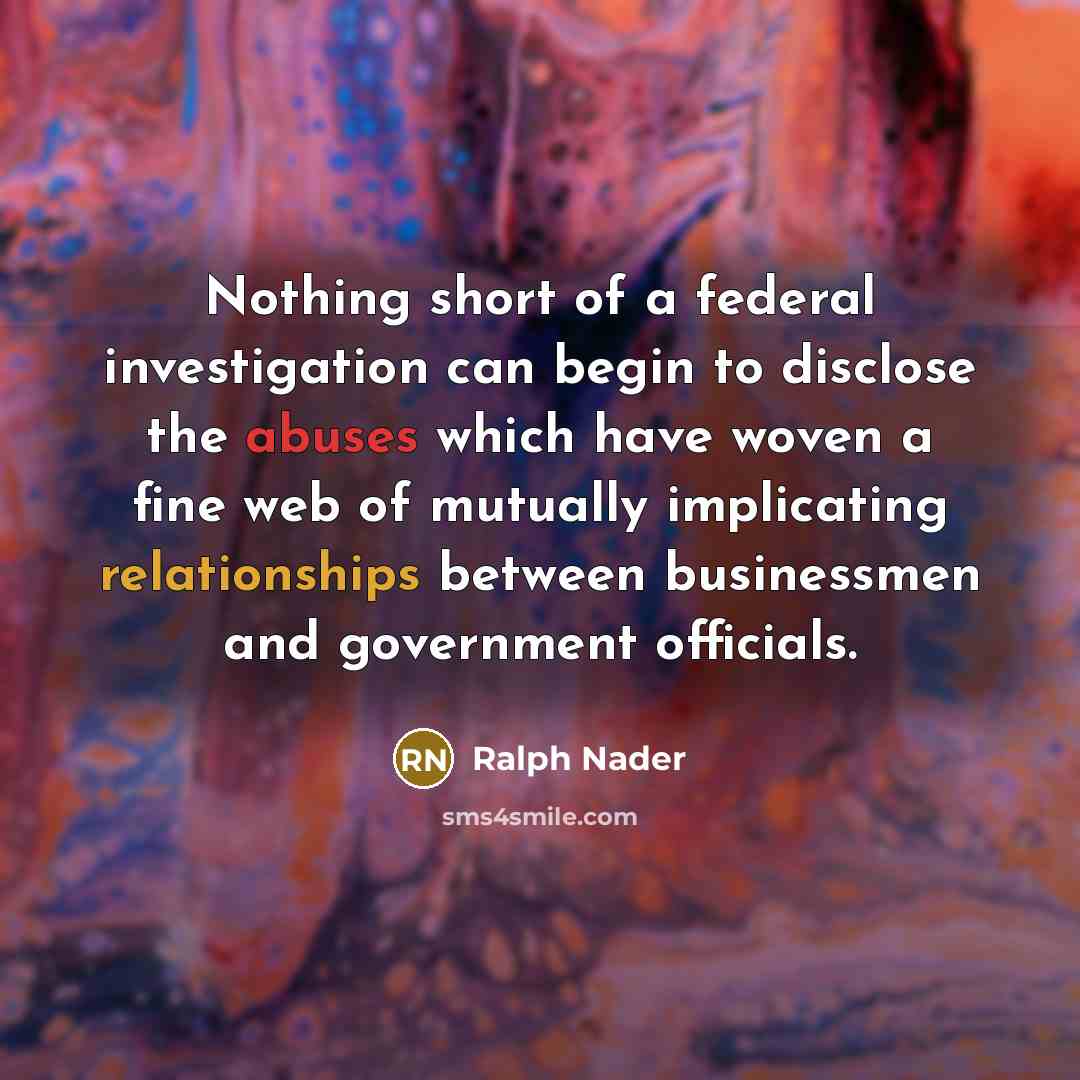“Nothing short of a federal investigation can begin to disclose…” quote by Ralph Nader