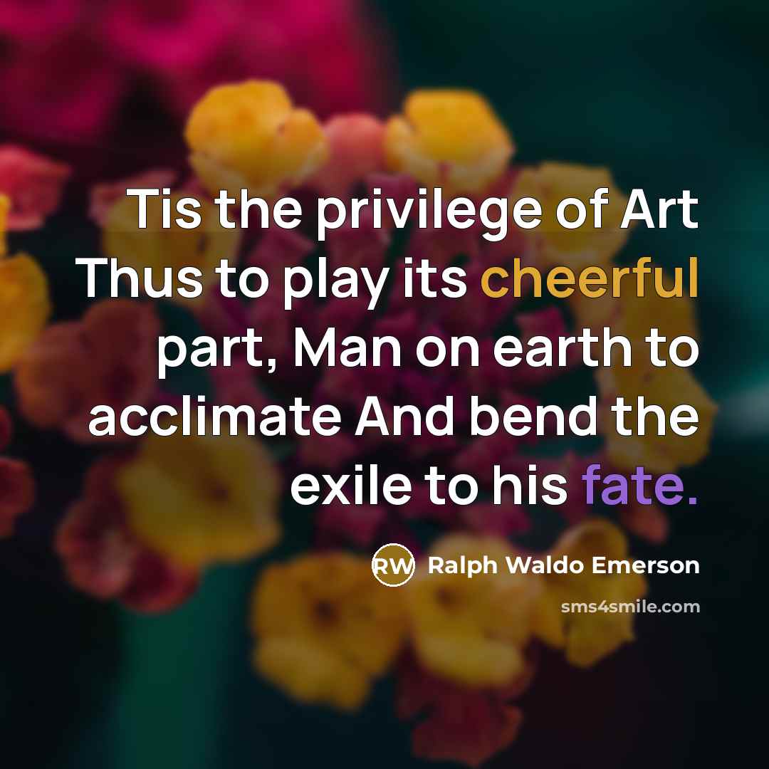 “Tis the privilege of Art Thus to play its cheerful…” quote by Ralph Waldo Emerson